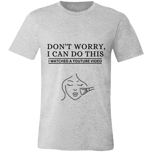 Don't Worry, I Can Do This I Watched A YouTube Video- Makeup|Beauty T-Shirt