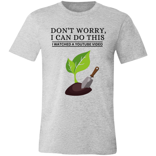 Don't Worry, I Can Do This I Watched A YouTube Video- Garden|Planting_T-Shirt