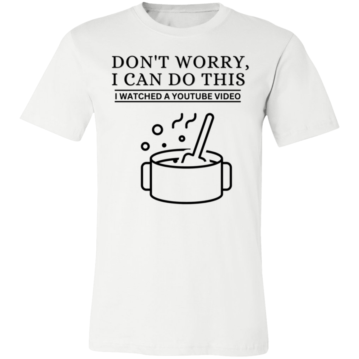 Don't Worry, I Can Do This I Watched A YouTube Video- Cooking_T-Shirt