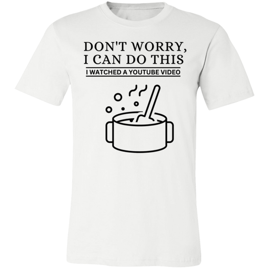 Don't Worry, I Can Do This I Watched A YouTube Video- Cooking_T-Shirt