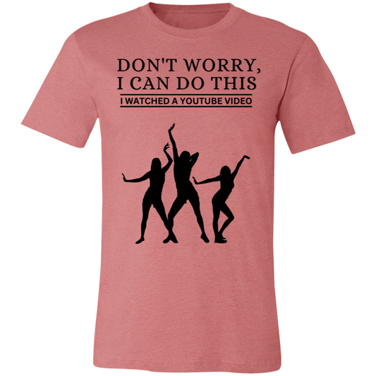 Don't Worry, I Can Do This I Watched A YouTube Video- Dance_T-Shirt