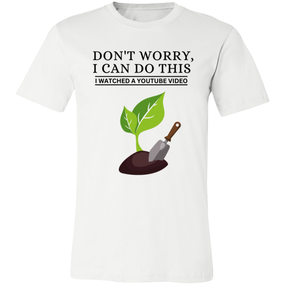 Don't Worry, I Can Do This I Watched A YouTube Video- Garden|Planting_T-Shirt