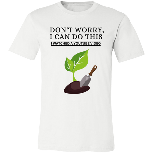 Don't Worry, I Can Do This I Watched A YouTube Video- Garden|Planting_T-Shirt