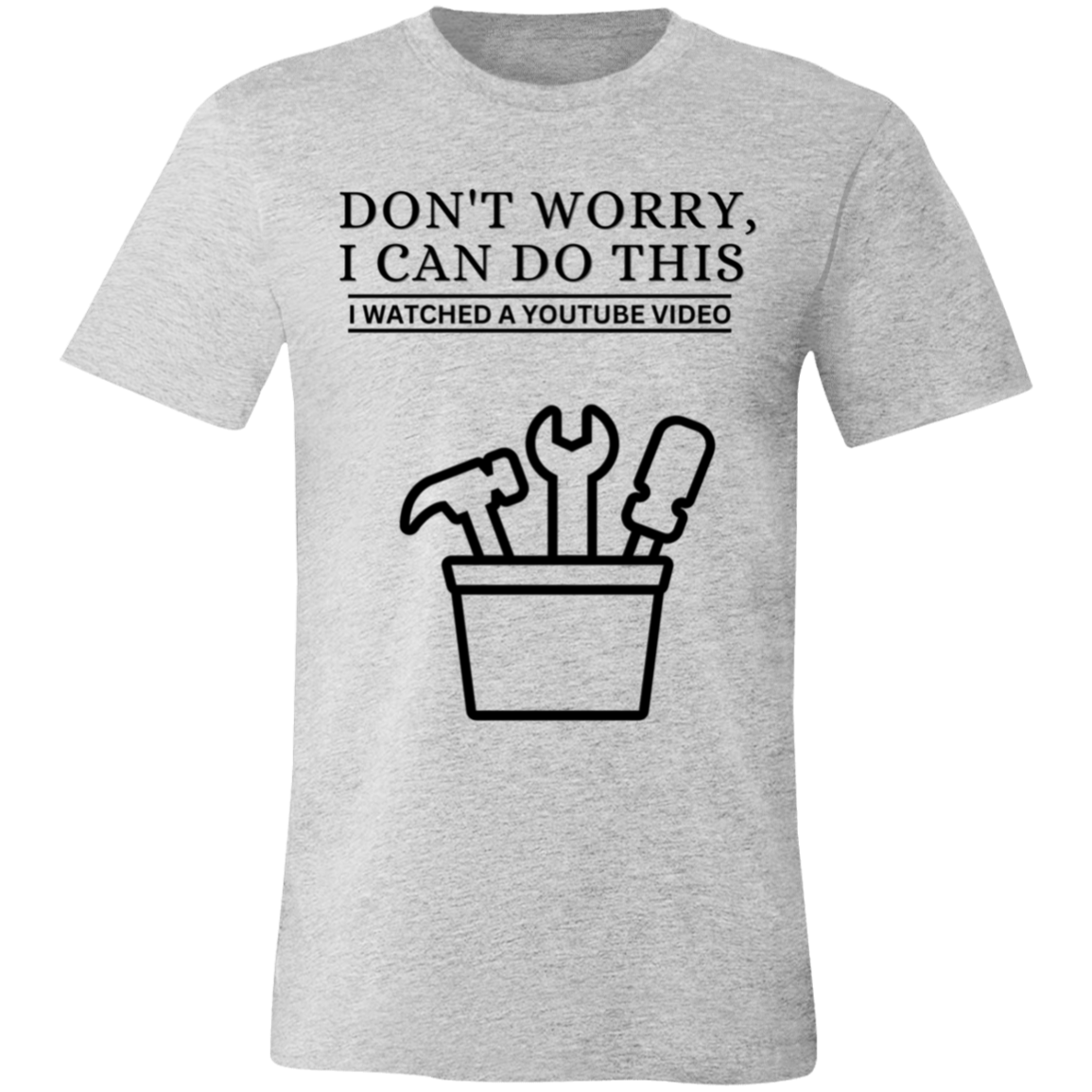 Don't Worry, I Can Do This I Watched A YouTube Video- Home Improvement_T-Shirt