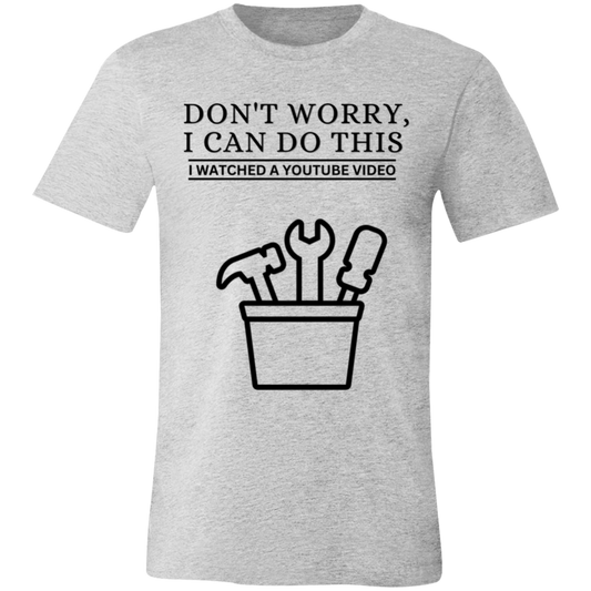 Don't Worry, I Can Do This I Watched A YouTube Video- Home Improvement_T-Shirt