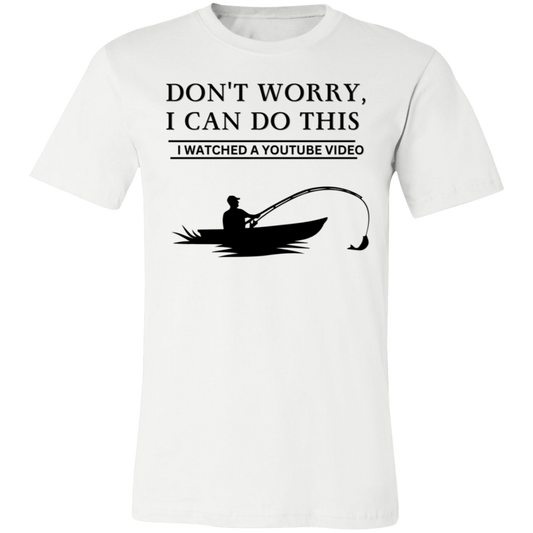 Don't Worry, I Can Do This I Watched A YouTube Video- Fishing_T-Shirt