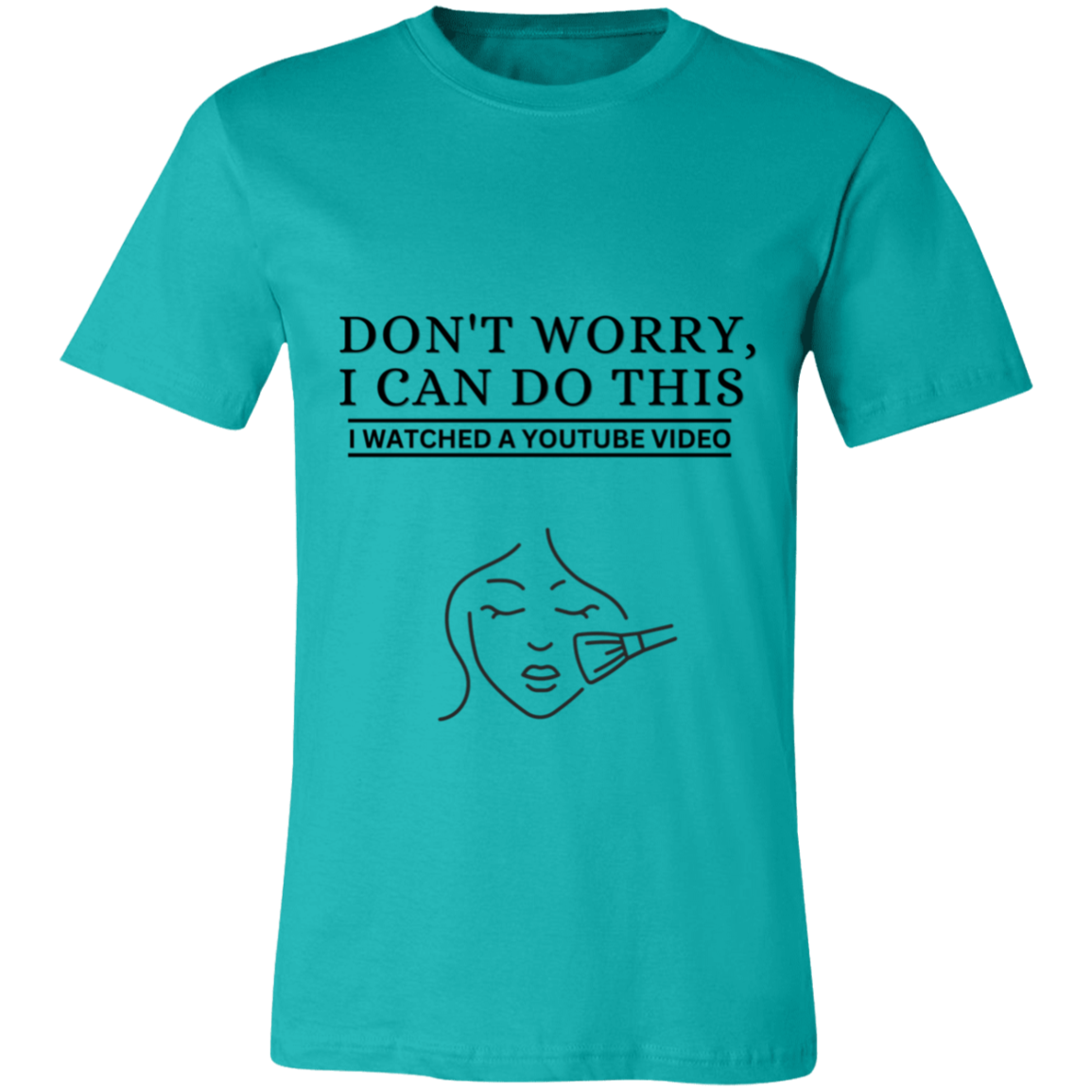 Don't Worry, I Can Do This I Watched A YouTube Video- Makeup|Beauty T-Shirt