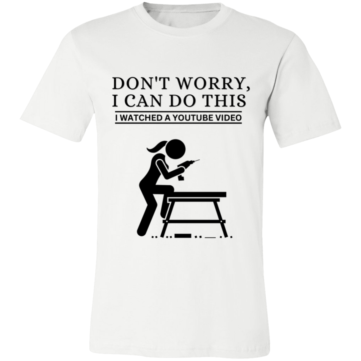 Don't Worry, I Can Do This I Watched A YouTube Video- Girl-DIY_T-Shirt