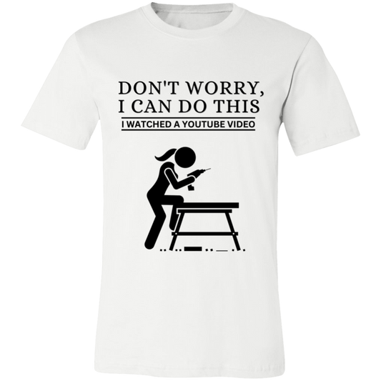 Don't Worry, I Can Do This I Watched A YouTube Video- Girl-DIY_T-Shirt