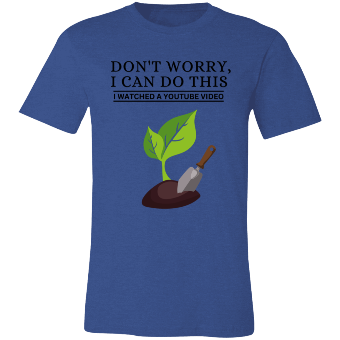 Don't Worry, I Can Do This I Watched A YouTube Video- Garden|Planting_T-Shirt