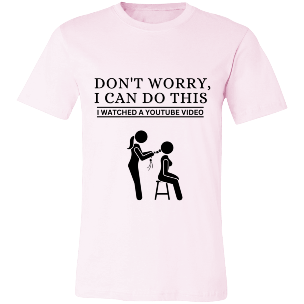 Don't Worry, I Can Do This I Watched A YouTube Video- Beautician_T-Shirt